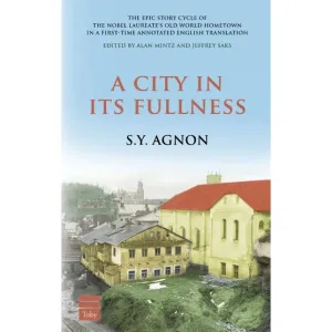 A City in its Fullness Stories and Novellas by Shmuel Y. Agnon